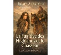 La Fugitive des Highlands et le Chasseur: Une romance historique écossaise intense - amour interdit, traque mortelle et Highlands sauvages