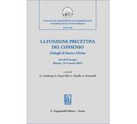La funzione precettiva del consenso. Dialoghi di Storia e Diritto. Atti del Convegno (Brescia 13-14 marzo 2025)