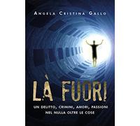 Là fuori - Un delitto, crimini, amori, passioni nel nulla oltre le cose
