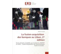 La fusion-acquisition des banques au Liban, 2¿ édition: De la période préalable aux incidences AMONT et AVAL : Fusion-Acquisition des deux banques Audi et Saradar.