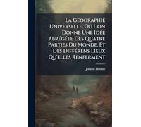 La GÃ(c)ographie Universelle, Où L'on Donne Une IdÃ(c)e AbrÃ(c)gÃ(c)ee Des Quatre Parties Du Monde, Et Des DiffÃ(c)rens Lieux Qu'elles Renferment