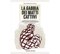 La gabbia dei matti cattivi. Storie di vita e di persone in vent'anni di volontariato all'ospedale psichiatrico giudiziario di Montelupo Fiorentino