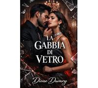 LA GABBIA DI VETRO: Dark Romance: un miliardario possessivo, la mafia e una seconda occasione per l'amore