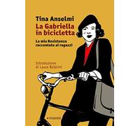 La Gabriella in bicicletta. La mia Resistenza raccontata ai ragazzi