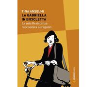 La Gabriella in bicicletta. La mia Resistenza raccontata ai ragazzi