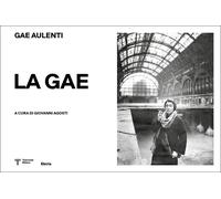 La Gae. Gae Aulenti (1927-2012). Ediz. illustrata - Agosti Giovanni