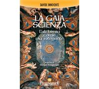 La gaia scienza. L'alchimia come via integrale - Innocente Davide