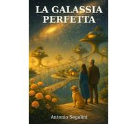 La Galassia Perfetta: Viaggio tra le stelle per riscoprire l’umanità
