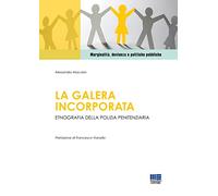 La galera incorporata. Etnografia della polizia penitenziaria - Maculan Al...