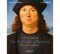 La Galleria Borghese. Da Raffaello a Bernini. Storia di una collezione