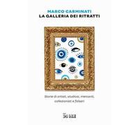 La galleria dei ritratti. Storie di artisti, studiosi, mercanti, collezionisti e falsari