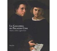 La galleria di Palazzo Cini. Dipinti, sculture, oggetti d'arte