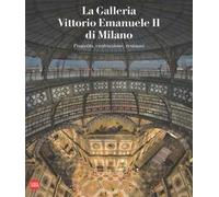 La galleria Vittorio Emanuele II di Milano. Progetto, costruzione, restauri. Ediz. italiana e inglese