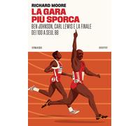 La gara più sporca. Ben Johnson, Carl Lewis e la finale dei 100 a Seul 88 ...