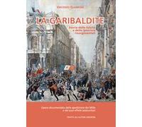 La garibaldite. Storia delle falsità e delle ipocrisie risorgimentali