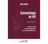 La gastroenterologia per tutti. Vol. 1: Conoscenza e consigli dei comuni problemi digestivi. Cenni di alimentazione mediterranea