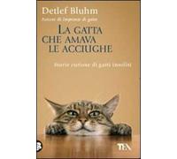 La gatta che amava le acciughe. Storie curiose di gatti insoliti