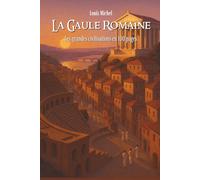 La Gaule Romaine: Les grandes civilisations en 100 pages