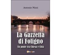 La Gazzetta di Foligno. Un ponte tra chiesa e città di Antonio Nizzi, 2015