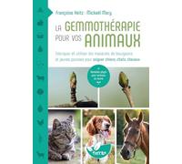 La Gemmothérapie pour vos animaux - Fabriquer et utiliser les macérats de bourgeons et jeunes pousses pour soigner chiens, chats, chevaux