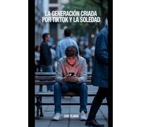 La Generación Criada por TikTok y la Soledad