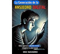 La generación de la Ansiedad Digital: Cómo superar la adicción al móvil y recuperar tu salud mental. hábitos y ejercicios para desconectarte de las redes sociales