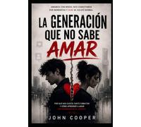 La Generacion Que No Sabe Amar: Cómo las redes, el miedo y el vacío emocional cambiaron nuestra forma de conectar