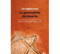La generazione del deserto. Storie di famiglia, di giusti e di infami durante le persecuzioni razziali in Italia