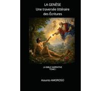 LA GENÈSE Une traversée littéraire des Écritures: LA BIBLE NARRATIVE TOME I