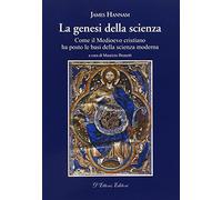 La genesi della scienza. Come il Medioevo cristiano ha posto le basi della scienza moderna