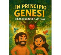 La Genesi per bambini - Libro di attività bibliche con giochi, disegni e racconti: Dal giardino dell’Eden a Giuseppe in Egitto: un percorso tra i ... per giocare, riflettere e crescere nella fede