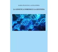 La genetica forense e la giustizia - Maria Francesca Alessandria
