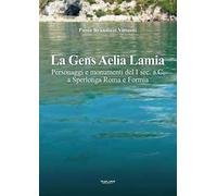 La gens Aelia Lamia. Personaggi e monumenti del I sec. a.C. a Sperlonga Roma e Formia