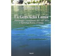 La gens Aelia Lamia. Personaggi e monumenti del I sec. a.C. a Sperlonga Roma e Formia