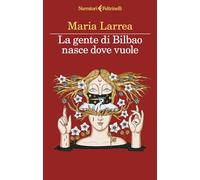 Libri Larrea Maria - La Gente Di Bilbao Nasce Dove Vuole