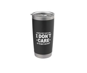 La gente dice che mi comporto come se non mi importasse non è un atto Bicchiere termico in acciaio inox doppia parete