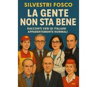 La Gente Non Sta Bene: Racconti veri di italiani apparentemente normali