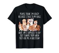 La Gente Pensa Che io Sia Pazzo perché Parlo con i Miei Cani Amante dei Cani Maglietta