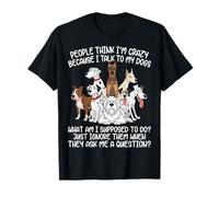 La Gente Pensa Che io Sia Pazzo perché Parlo con i Miei Cani Funny Dog Maglietta
