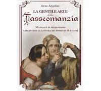 La gentile arte della tasseomanzia. Manuale di divinazione attraverso le foglie di tè e i fondi del caffè