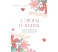 La gentilezza che trasforma: mindfulness e benessere nella vita quotidiana