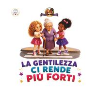 La Gentilezza ci rende più Forti: Una Storia Emozionante su Rispetto, Inclusione, Amicizia e scelte Gentili