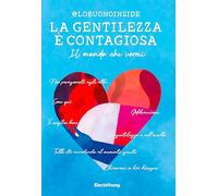 LA GENTILEZZA E' CONTAGIOSA. IL MONDO CHE VORREI - @LOBUONOINSIDE - MONDADORI