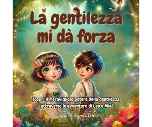 La gentilezza mi dà forza: Un viaggio illustrato attraverso gentilezza, empatia e rispetto per i più piccoli (Scoprendo le emozioni dei bambini)