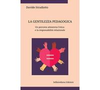 La gentilezza pedagogica. Un percorso attraverso l'etica e la responsabilità relazionale. Ediz. integrale