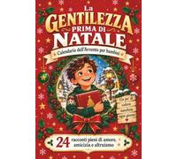 La gentilezza prima di Natale - Calendario dell’Avvento per bambini: 24 racconti di amicizia, amore e generosità da leggere insieme per scoprire il valore dei piccoli gesti