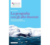 La geografia con gli albi illustrati. Percorsi e attività didattiche per scoprire e conoscere il mondo
