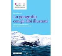 La geografia con gli albi illustrati. Percorsi e attività didattiche per scoprire e conoscere il mondo