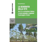 La geografia della vite. Vol. 4: viticoltura in Italia a scala nazionale e regionale. Il paesaggio viticolo, La.