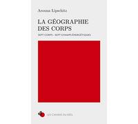 La géographie des corps: Sept corps - sept champs énergétiques